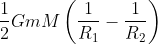 \frac{1}{2}GmM\left ( \frac{1}{R_{1}}-\frac{1}{R_{2}} \right )